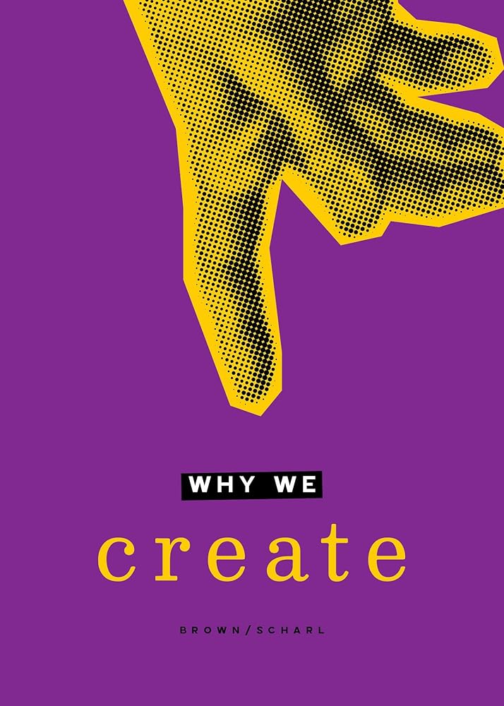 Why We Create: Reflections on the Creator, the Creation, and Creating